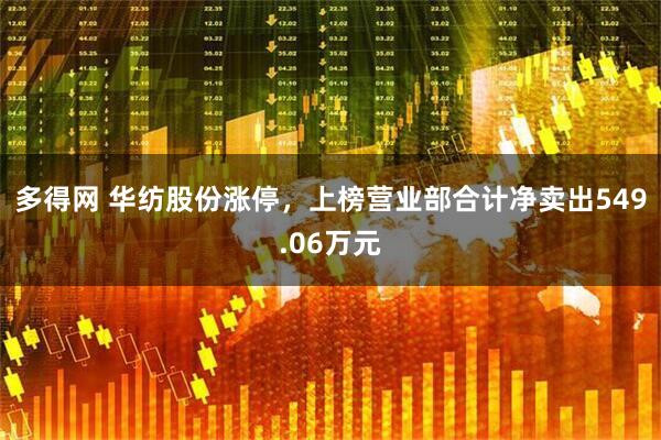 多得网 华纺股份涨停，上榜营业部合计净卖出549.06万元