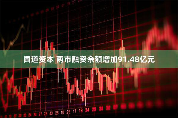 闻道资本 两市融资余额增加91.48亿元